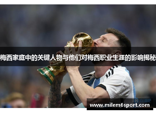 梅西家庭中的关键人物与他们对梅西职业生涯的影响揭秘