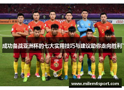 成功备战亚洲杯的七大实用技巧与建议助你走向胜利