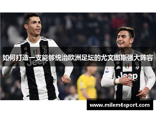如何打造一支能够统治欧洲足坛的尤文图斯强大阵容