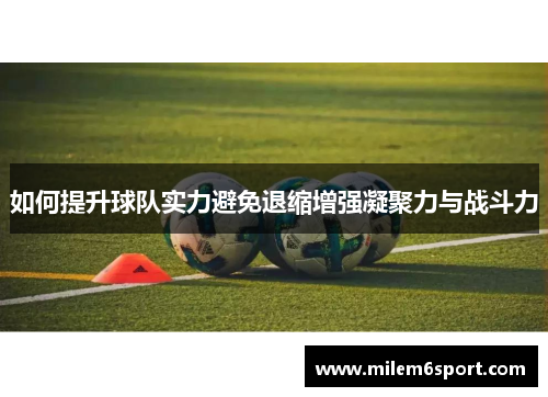 如何提升球队实力避免退缩增强凝聚力与战斗力