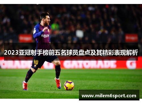 2023亚冠射手榜前五名球员盘点及其精彩表现解析