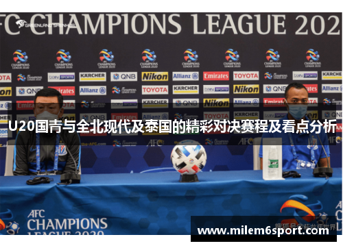 U20国青与全北现代及泰国的精彩对决赛程及看点分析