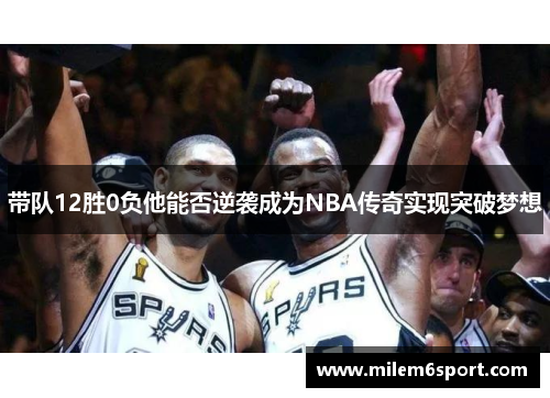 带队12胜0负他能否逆袭成为NBA传奇实现突破梦想