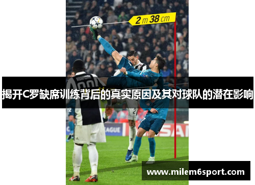 揭开C罗缺席训练背后的真实原因及其对球队的潜在影响