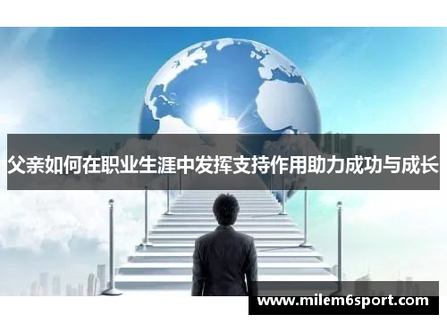 父亲如何在职业生涯中发挥支持作用助力成功与成长