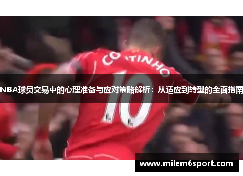 NBA球员交易中的心理准备与应对策略解析：从适应到转型的全面指南