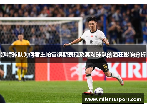 沙特球队为何看重帕雷德斯表现及其对球队的潜在影响分析