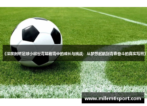 《深度剖析足球小将世青篇剧情中的成长与挑战：从梦想起航到青春奋斗的真实写照》